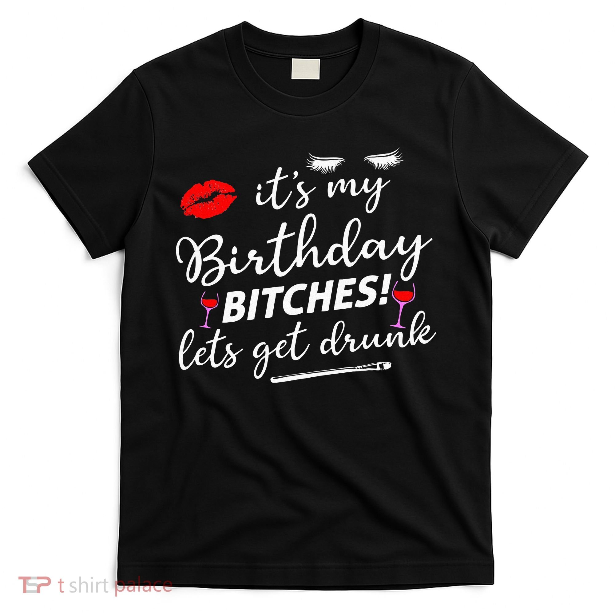 Its My Birthday Bitches Lets Get Drunk T-Shirt