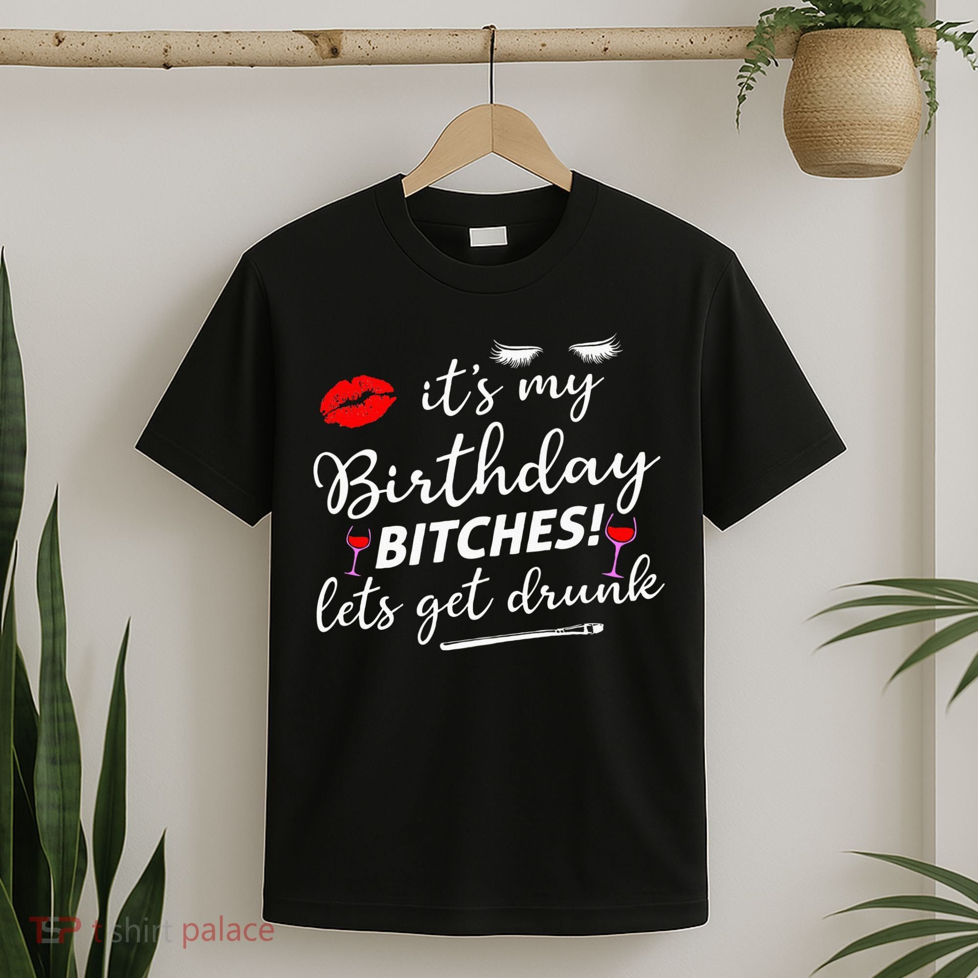 Its My Birthday Bitches Lets Get Drunk T-Shirt