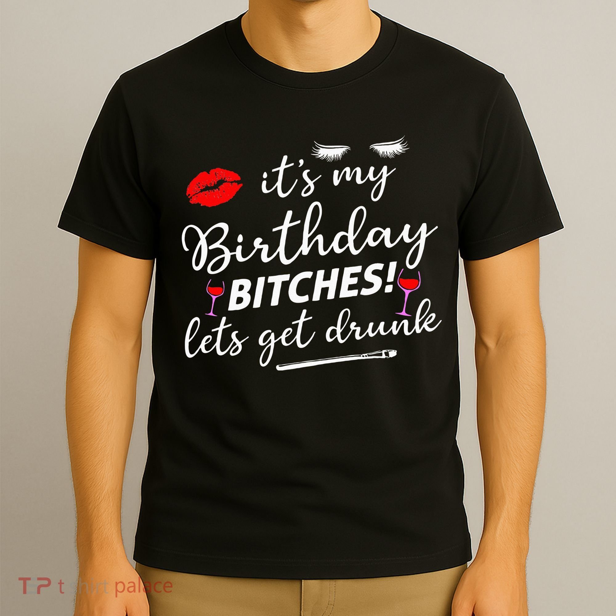 Its My Birthday Bitches Lets Get Drunk T-Shirt