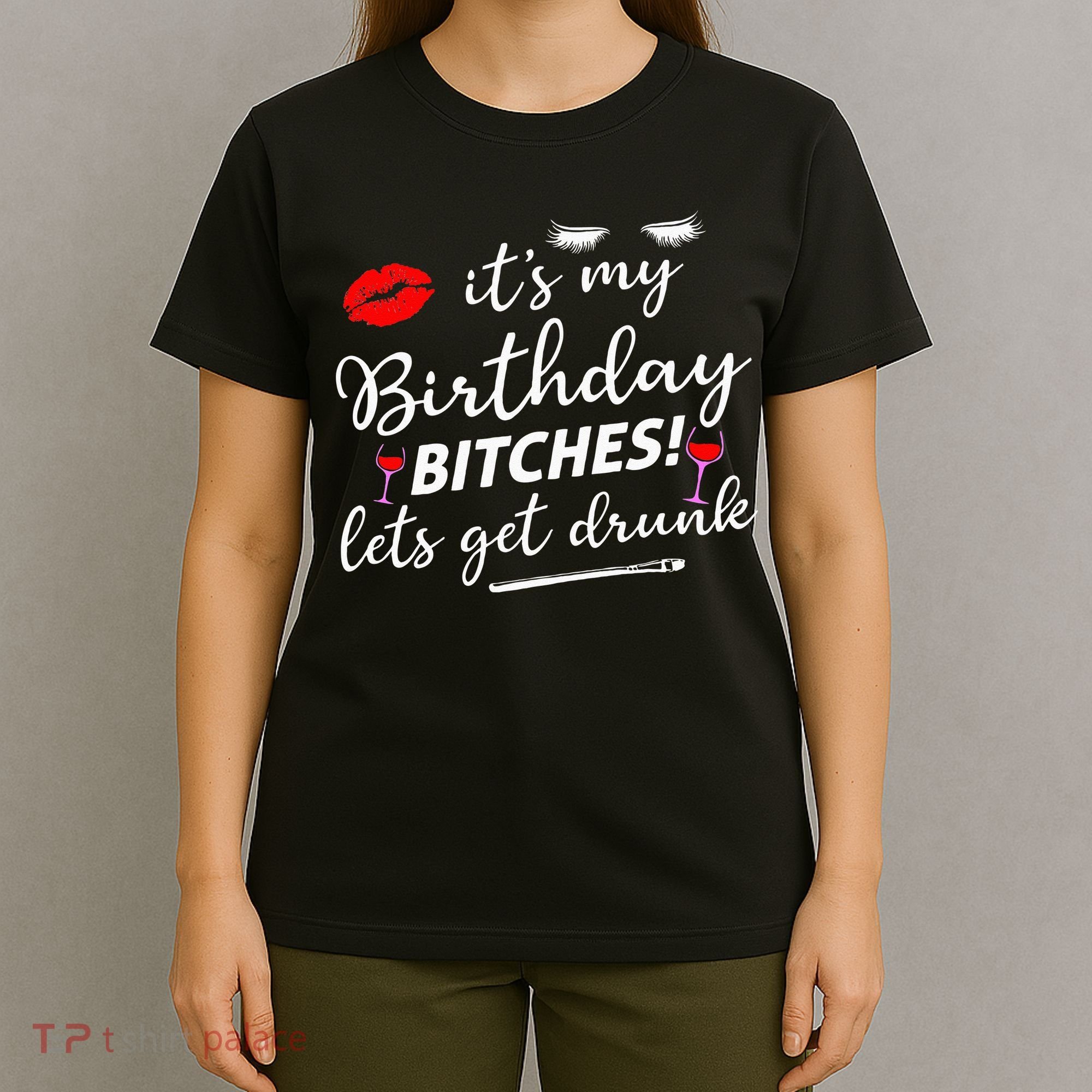 Its My Birthday Bitches Lets Get Drunk T-Shirt
