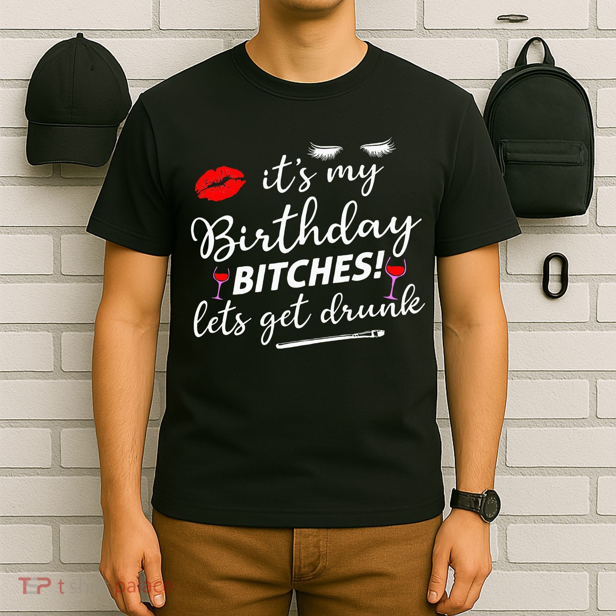 Its My Birthday Bitches Lets Get Drunk T-Shirt