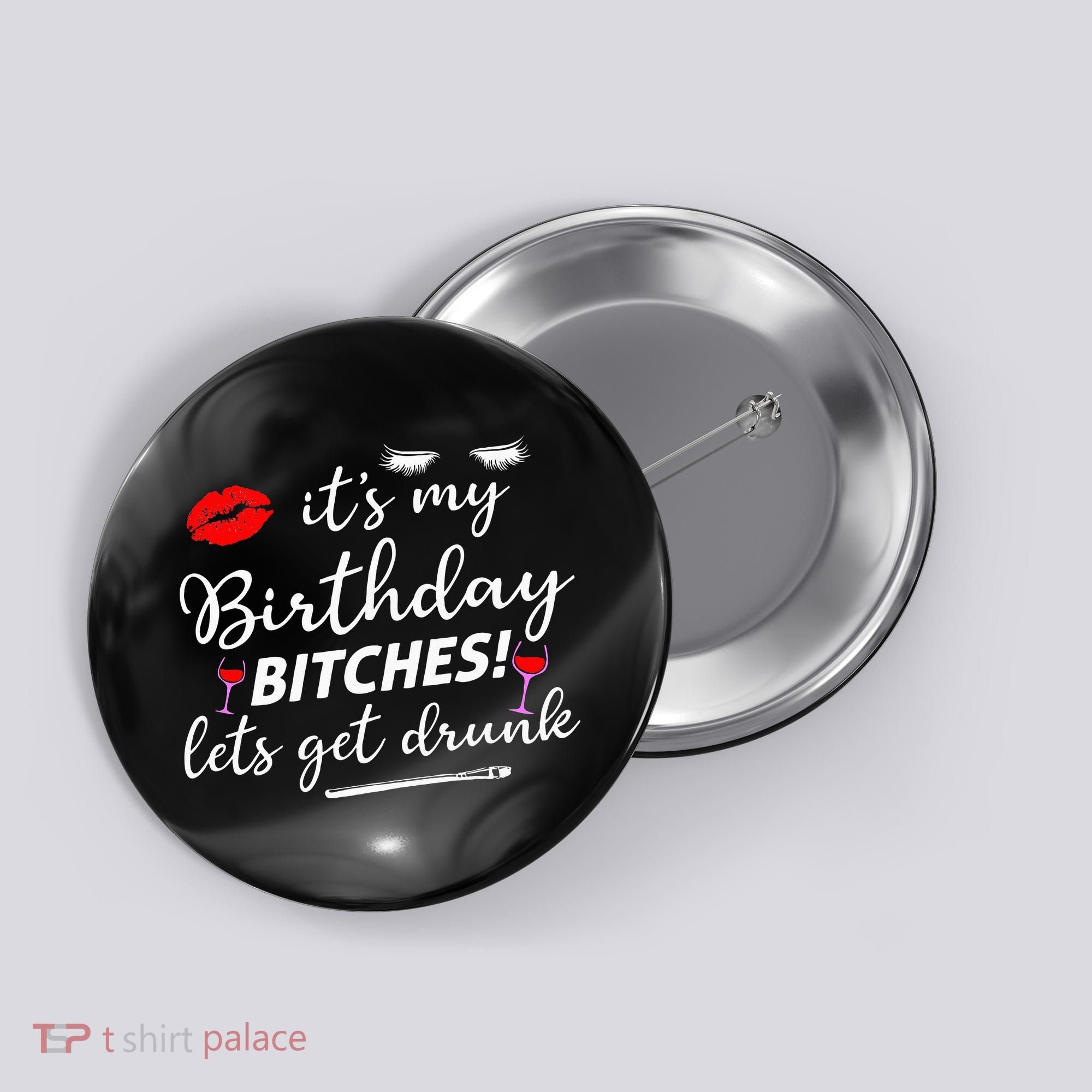 Its My Birthday Bitches Lets Get Drunk Button