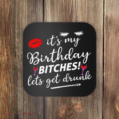 Its My Birthday Bitches Lets Get Drunk Coaster