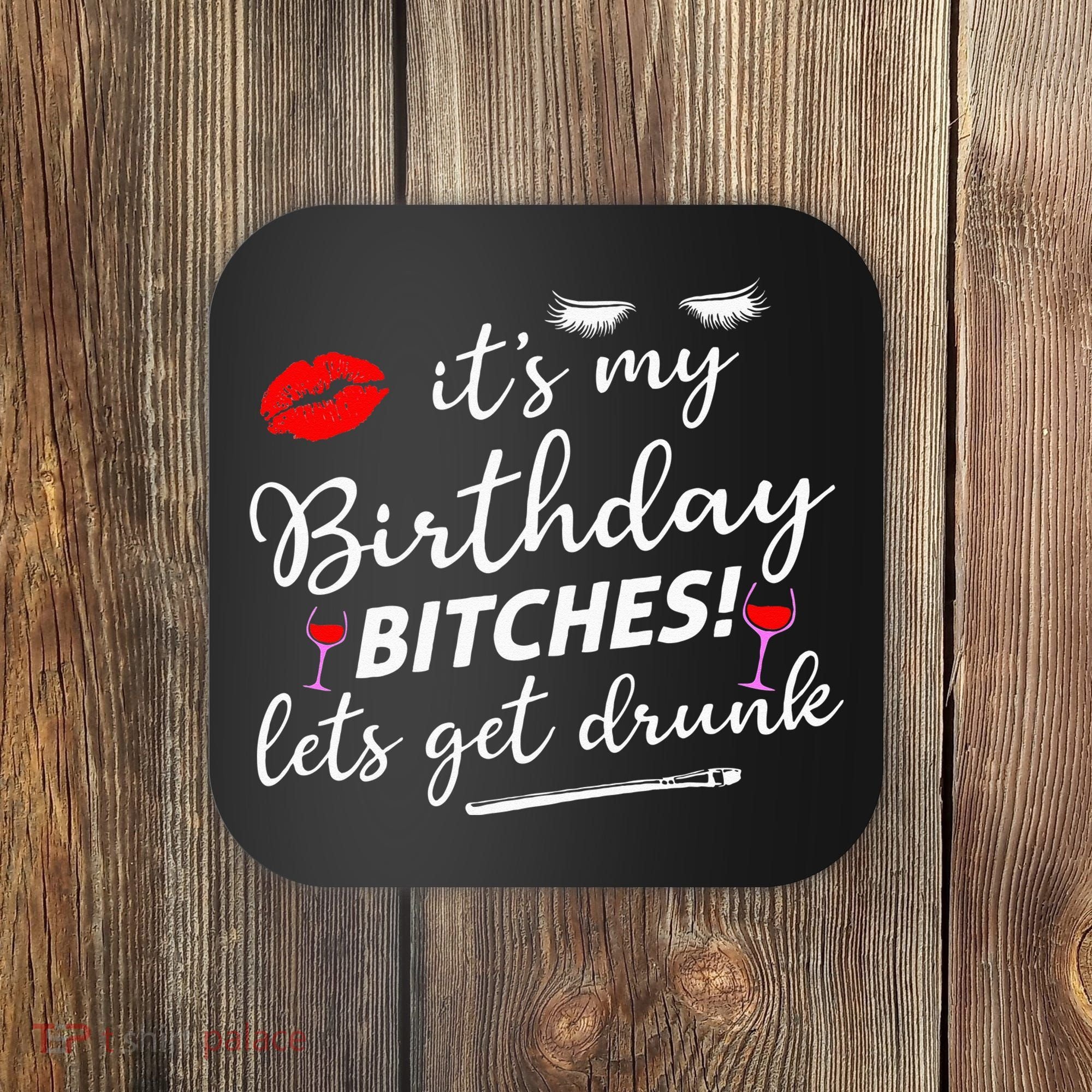 Its My Birthday Bitches Lets Get Drunk Coaster