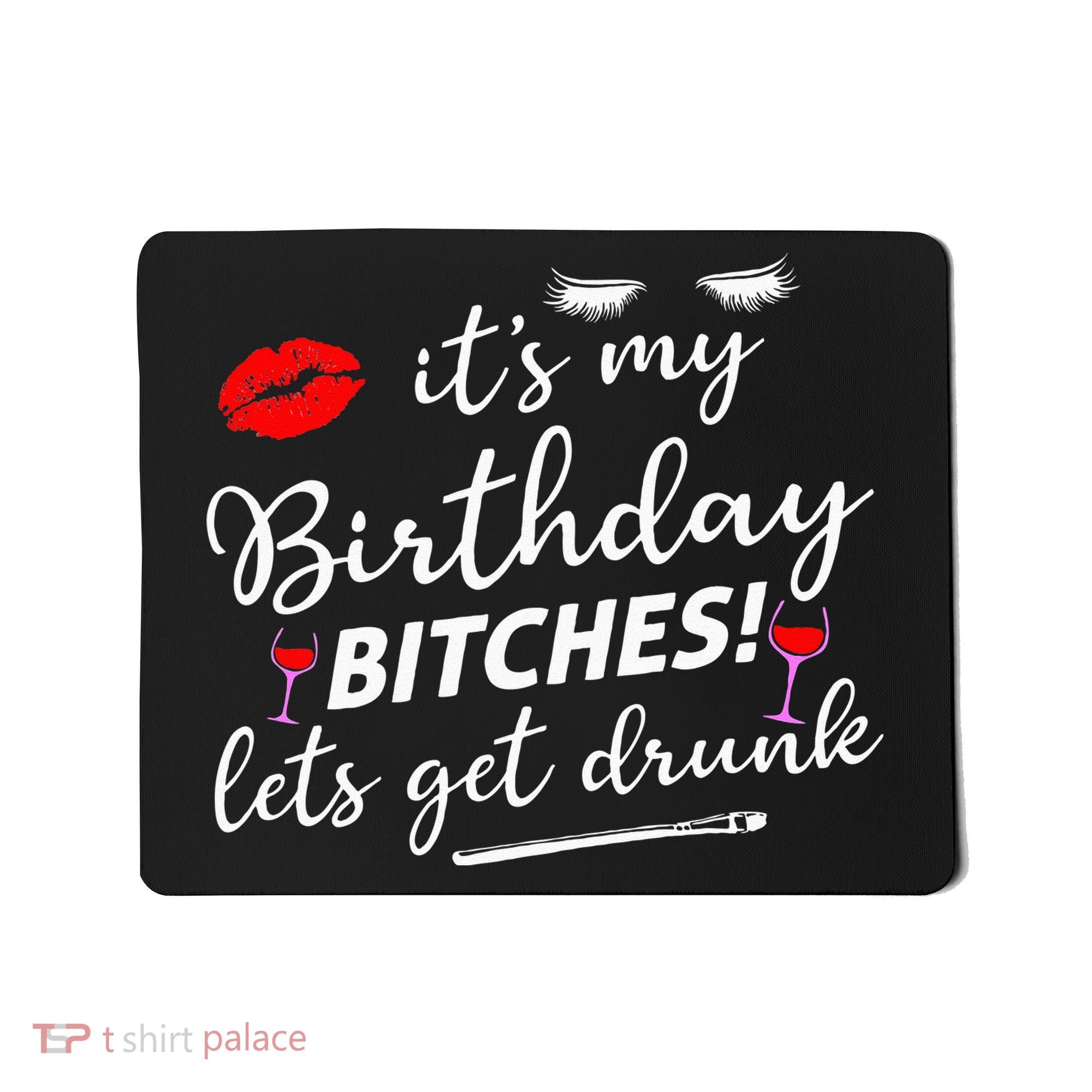 Its My Birthday Bitches Lets Get Drunk Mousepad