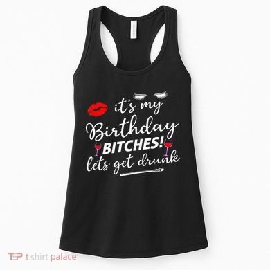 Its My Birthday Bitches Lets Get Drunk Women's Tank Top