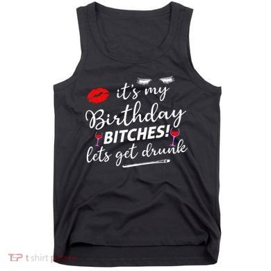 Its My Birthday Bitches Lets Get Drunk Tank Top