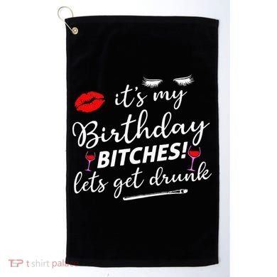 Its My Birthday Bitches Lets Get Drunk Golf Towel