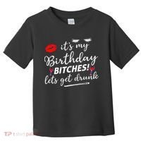 Its My Birthday Bitches Lets Get Drunk Toddler T-Shirt thumb 0