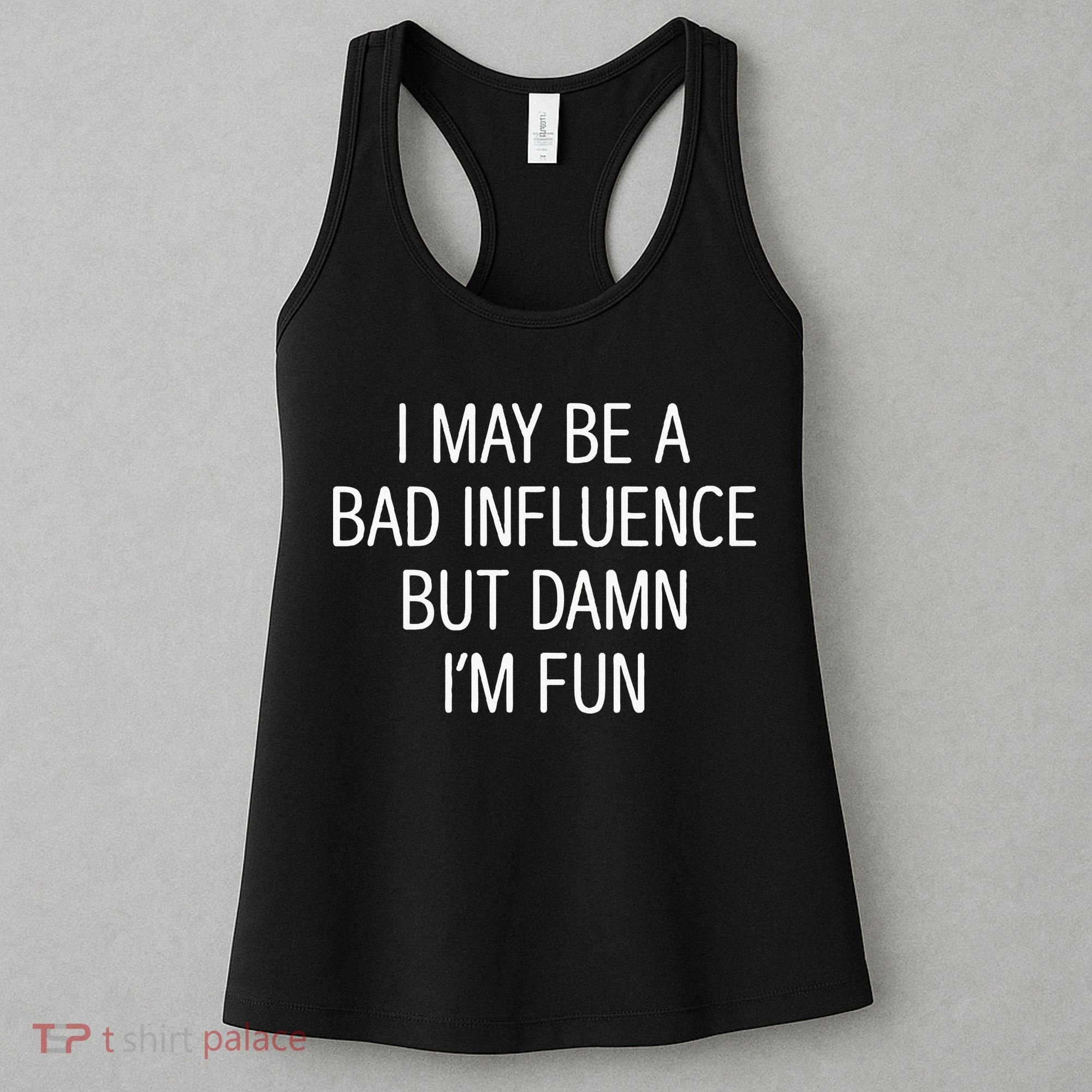I May Be A Bad Influence But Damn IM Fun Women's Tank Top