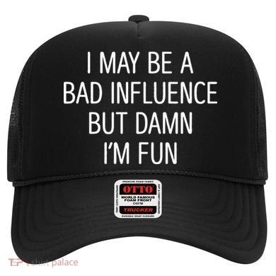 I May Be A Bad Influence But Damn IM Fun Hat