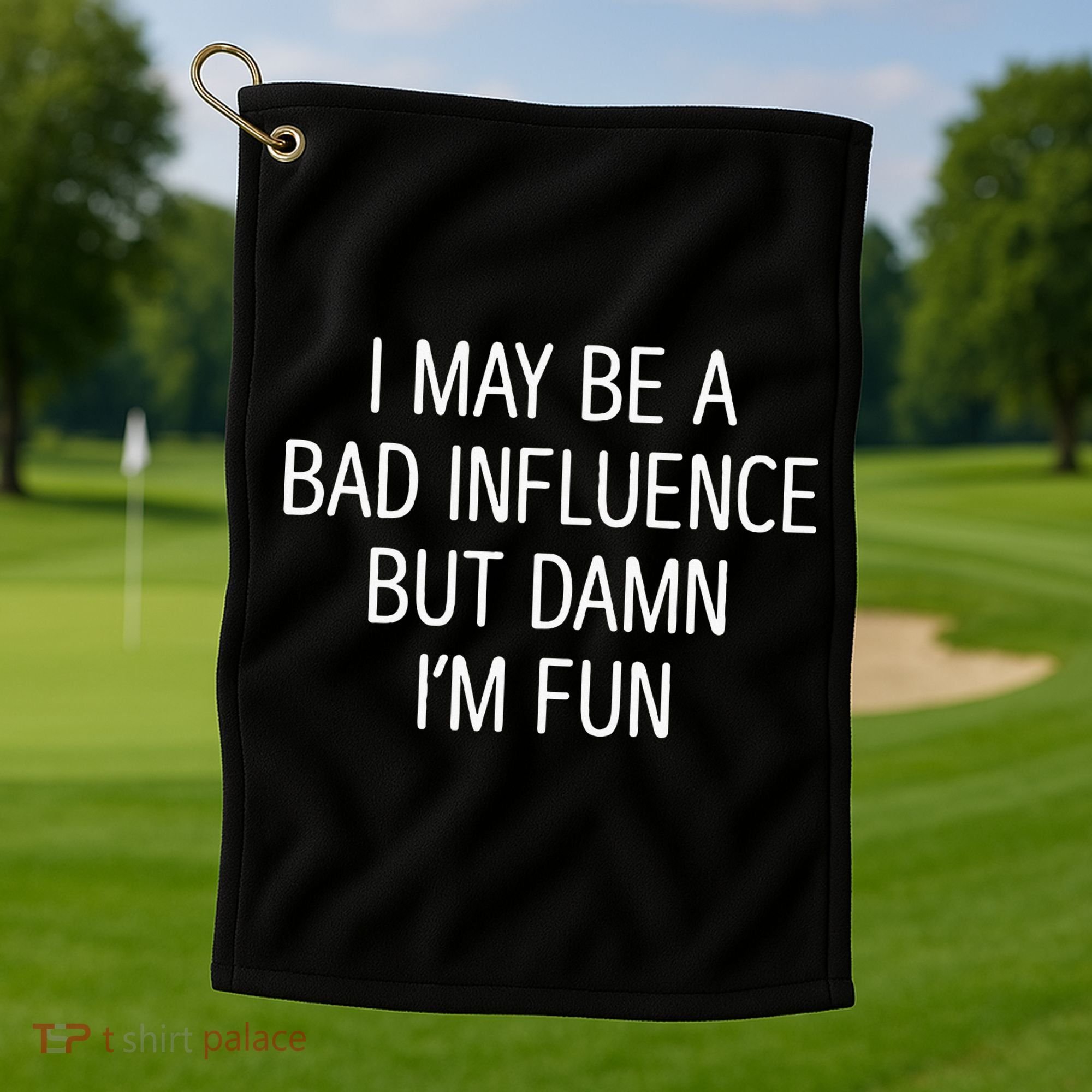 I May Be A Bad Influence But Damn IM Fun Golf Towel