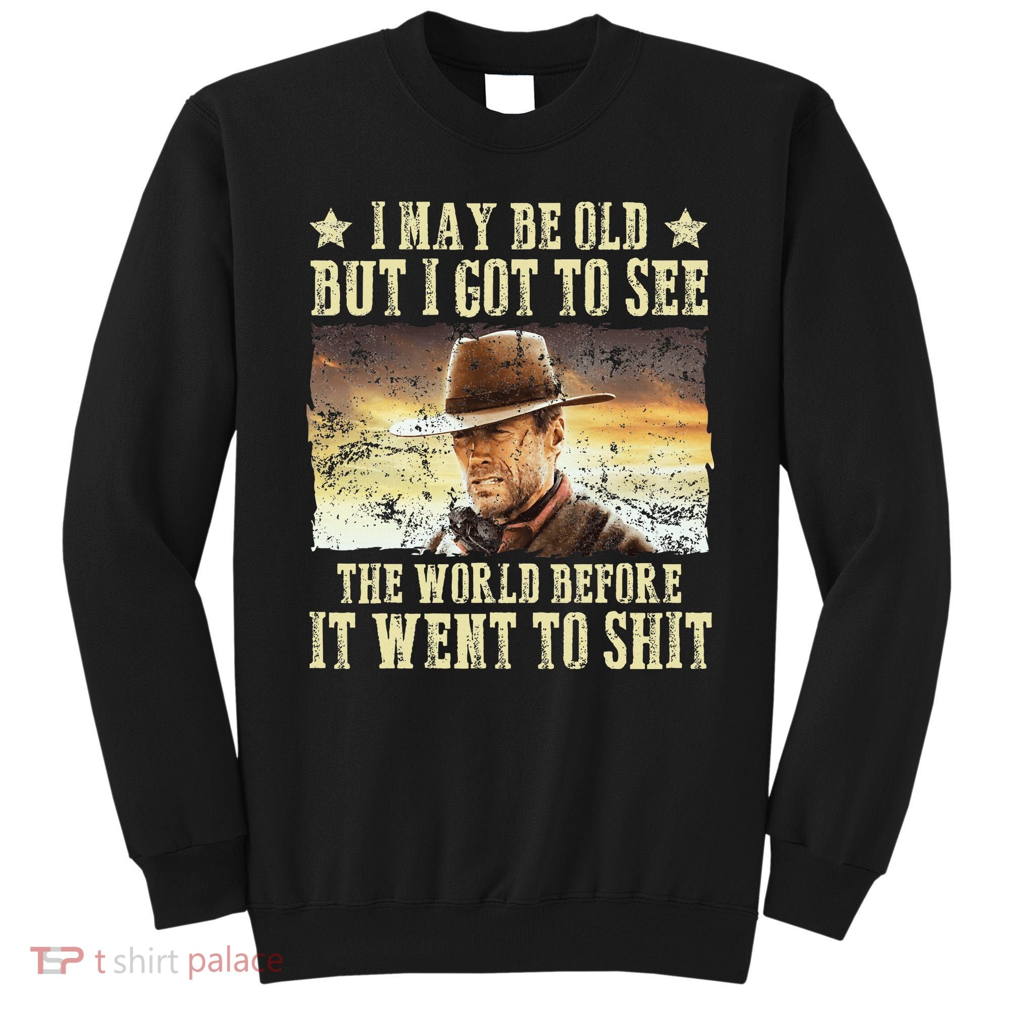 I May Be Old But Got To See The World Sweatshirt