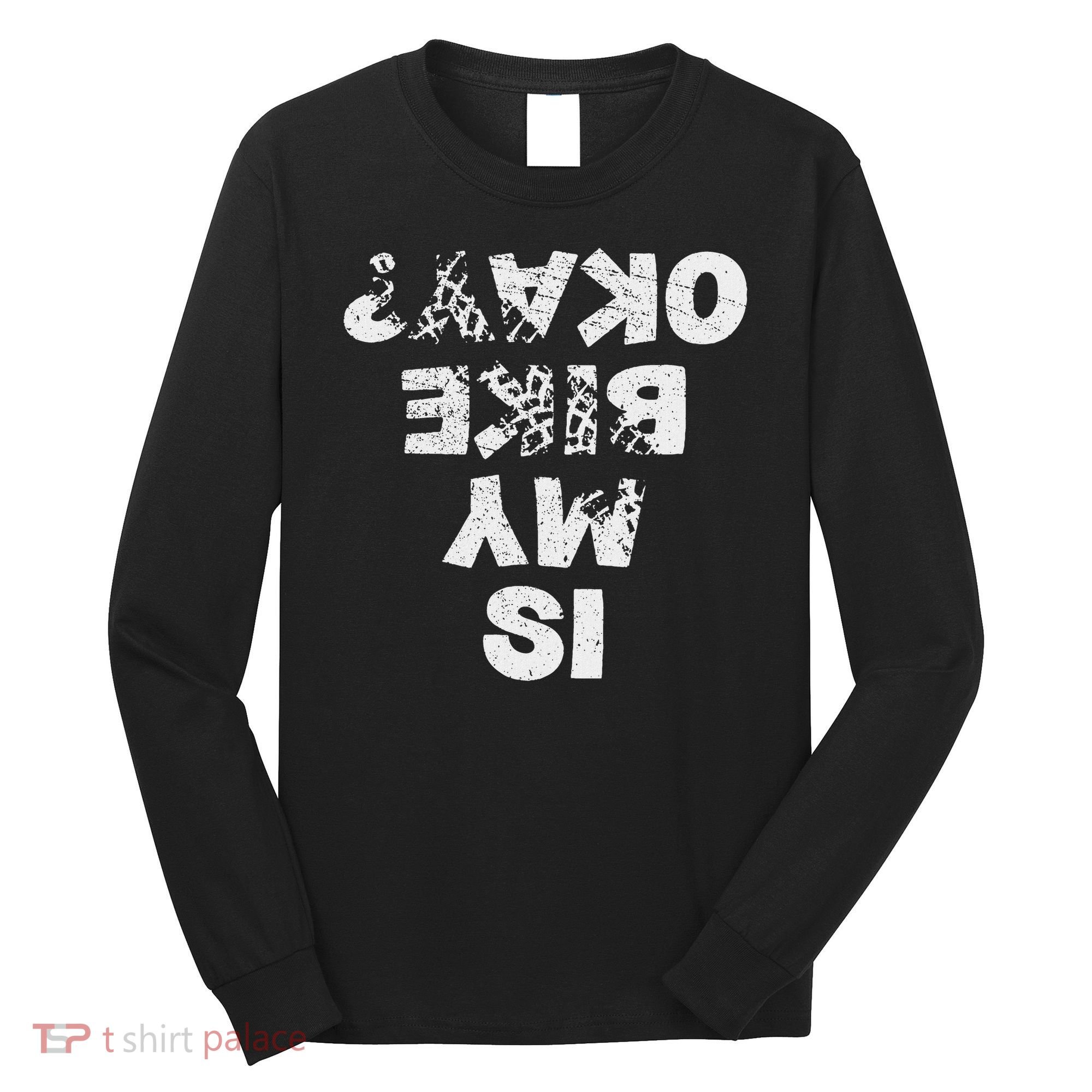 Is My Bike Okay Biker Cycling Funny Cyclist Gift Long Sleeve Shirt