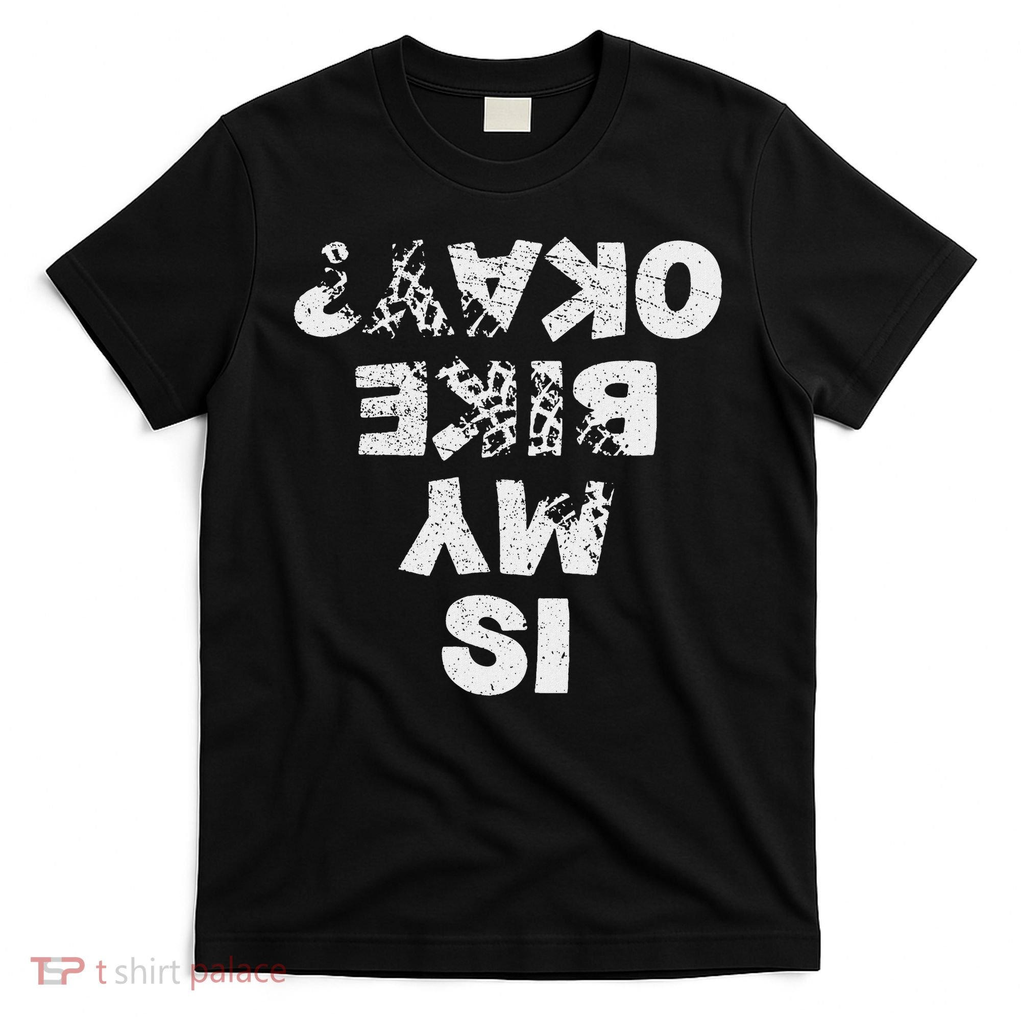 Is My Bike Okay Biker Cycling Funny Cyclist Gift T-Shirt