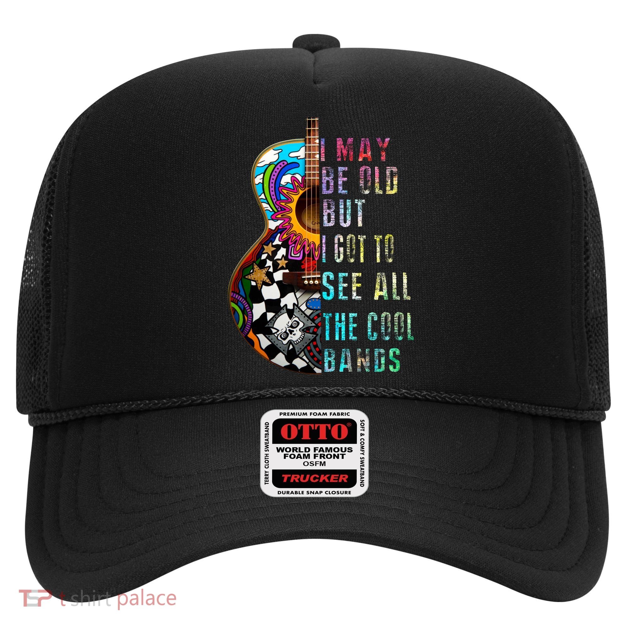 I May Be Old But I Got To See All The Cool Bands Gift Hat