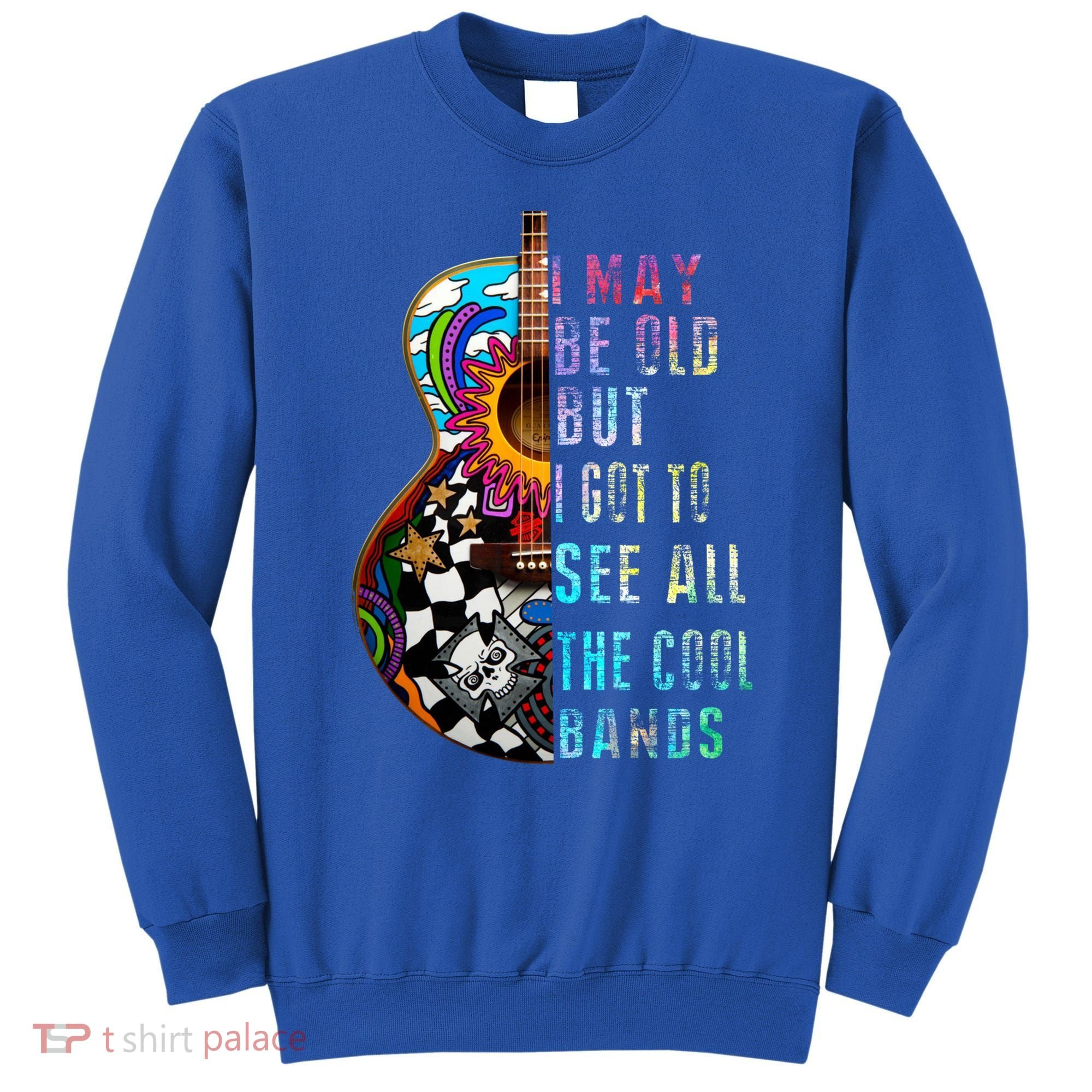I May Be Old But I Got To See All The Cool Bands Gift Sweatshirt