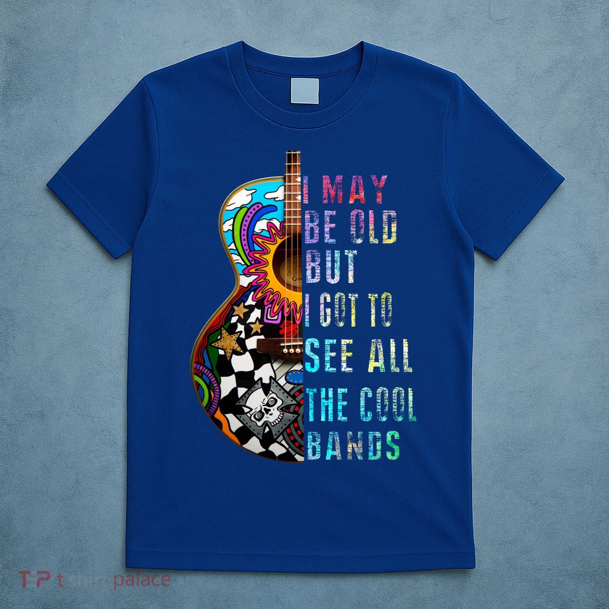 I May Be Old But I Got To See All The Cool Bands Gift T-Shirt