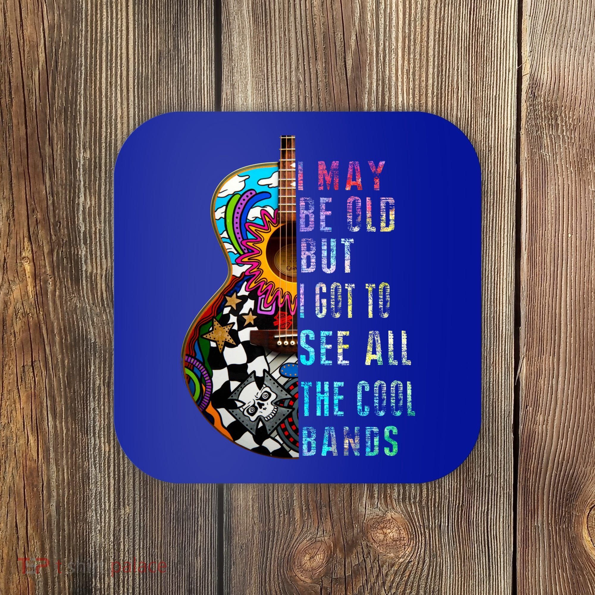 I May Be Old But I Got To See All The Cool Bands Gift Coaster