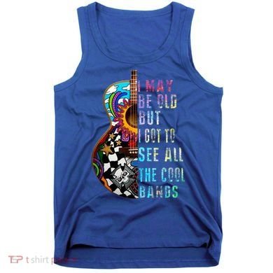 I May Be Old But I Got To See All The Cool Bands Gift Tank Top