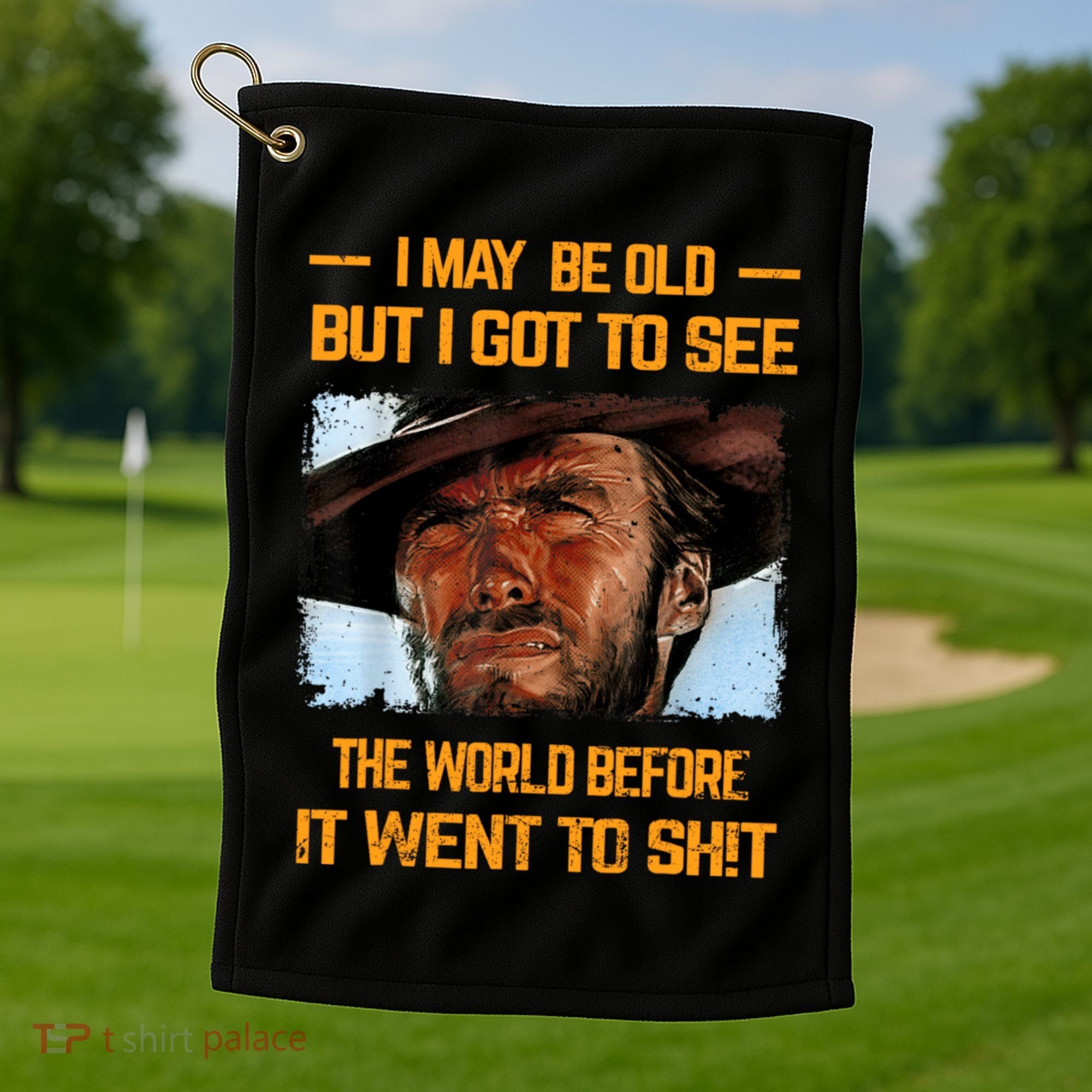 I May Be Old But Got To See The World Before It Went To Shit Golf Towel