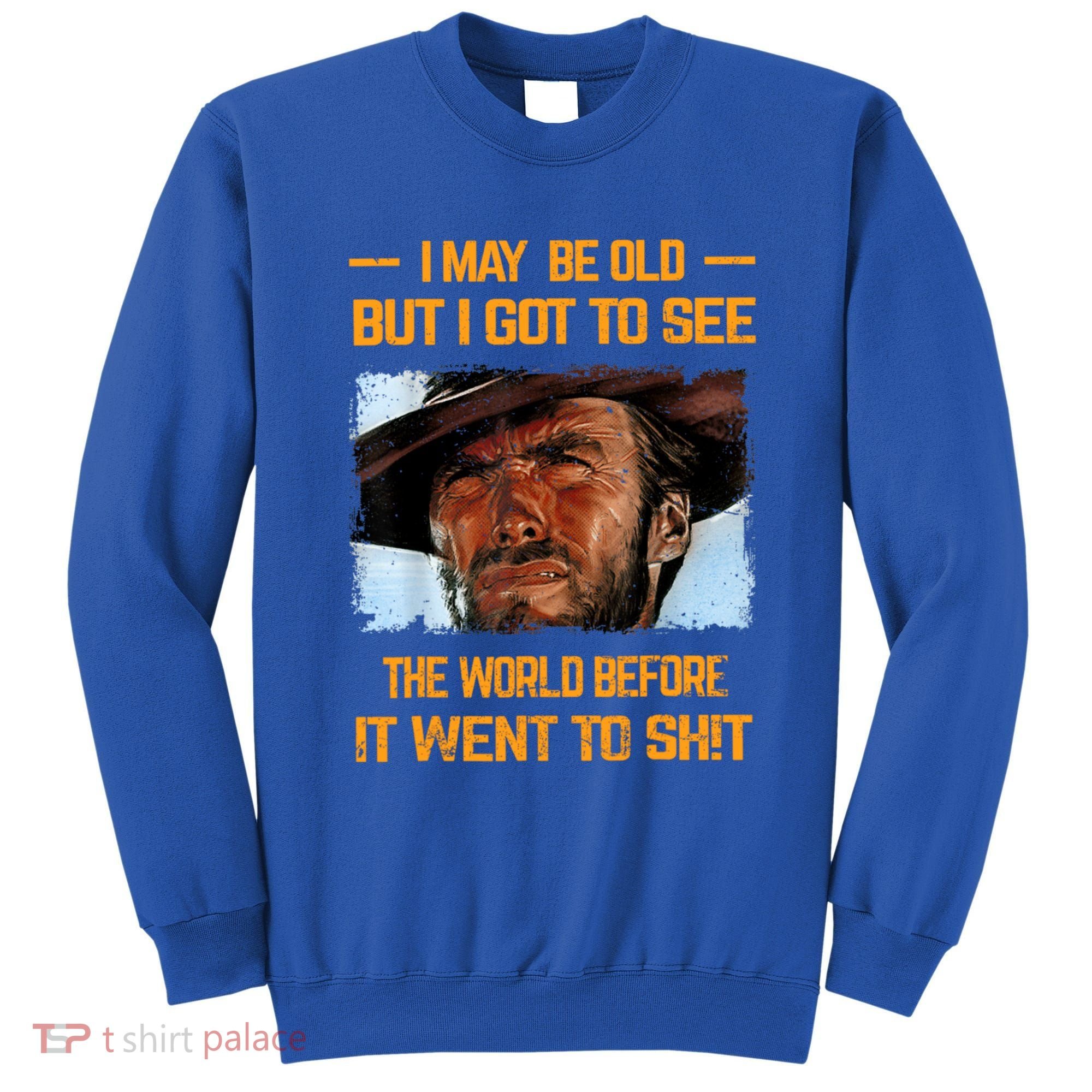 I May Be Old But Got To See The World Before It Went To Shit Sweatshirt