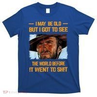 I May Be Old But Got To See The World Before It Went To Shit T-Shirt thumb 0