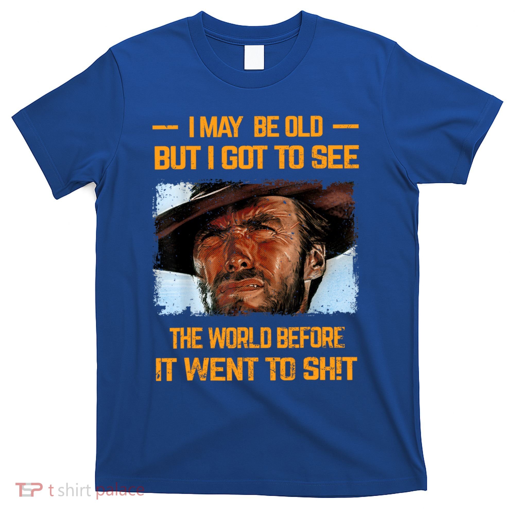 I May Be Old But Got To See The World Before It Went To Shit T-Shirt