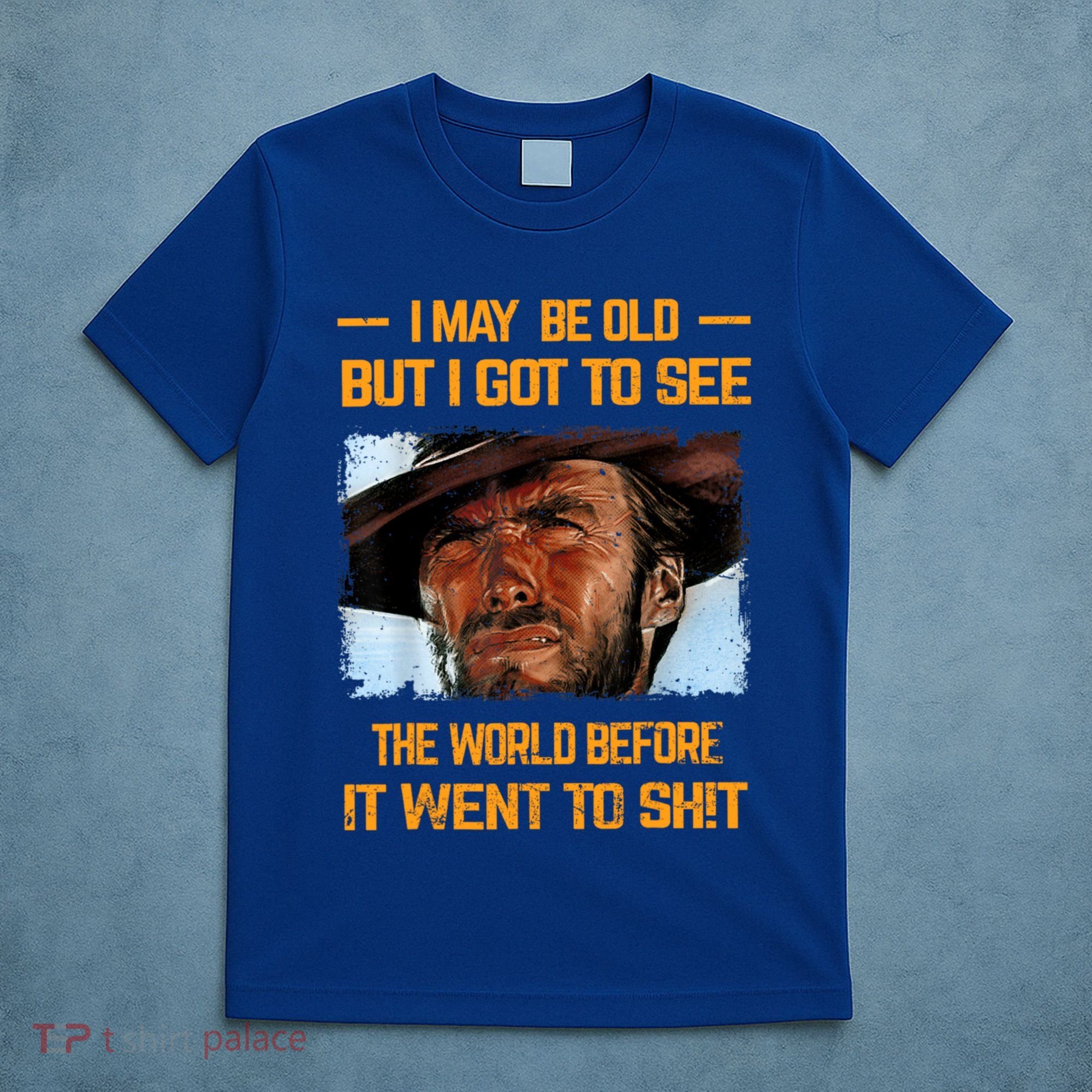 I May Be Old But Got To See The World Before It Went To Shit T-Shirt