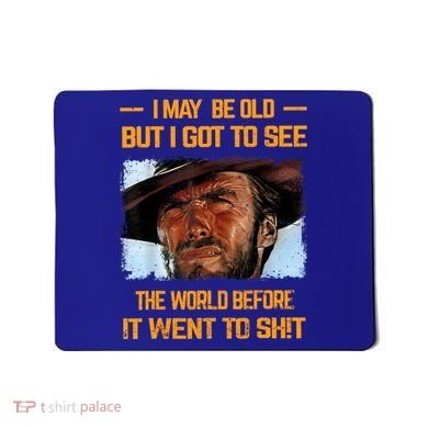 I May Be Old But Got To See The World Before It Went To Shit Mousepad
