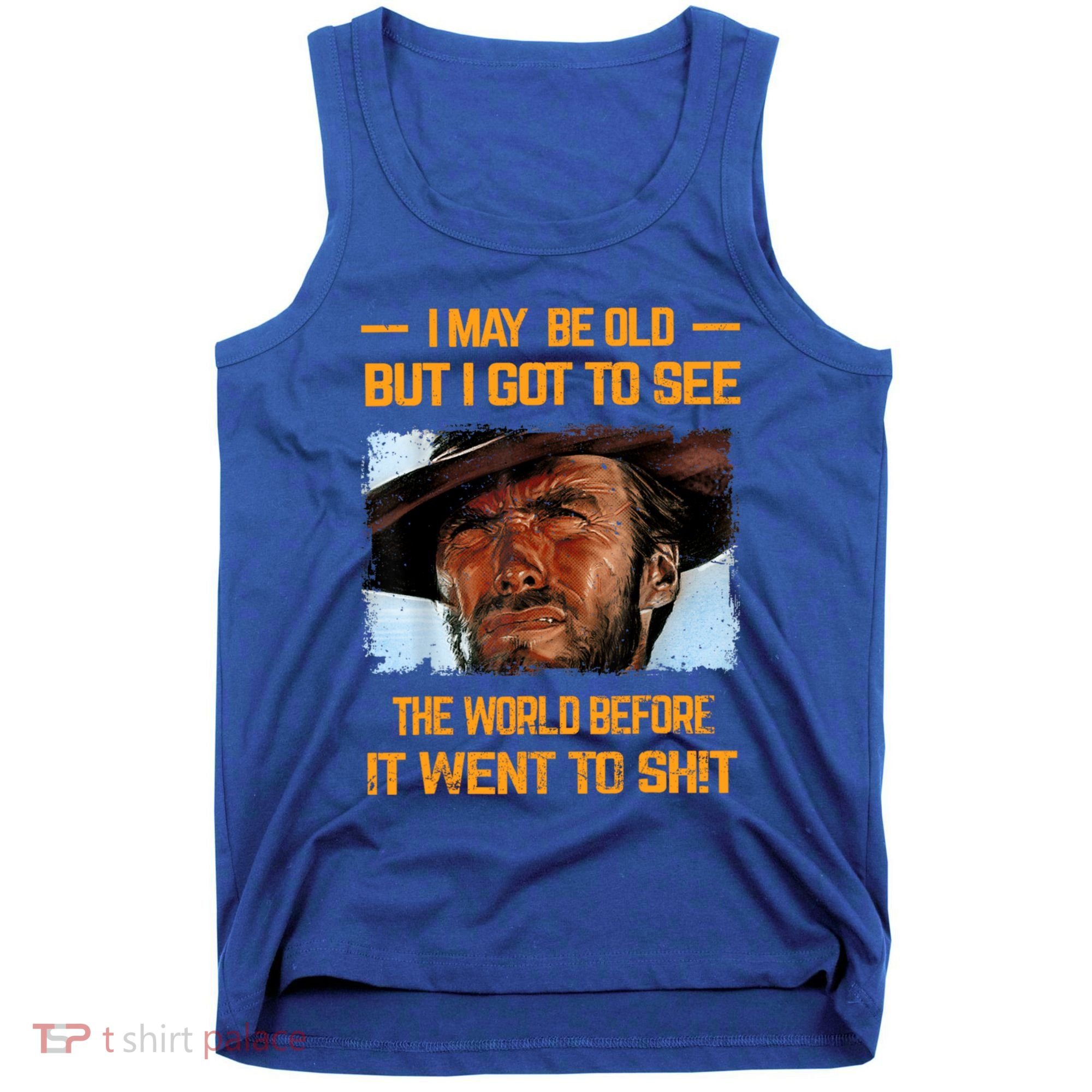 I May Be Old But Got To See The World Before It Went To Shit Tank Top