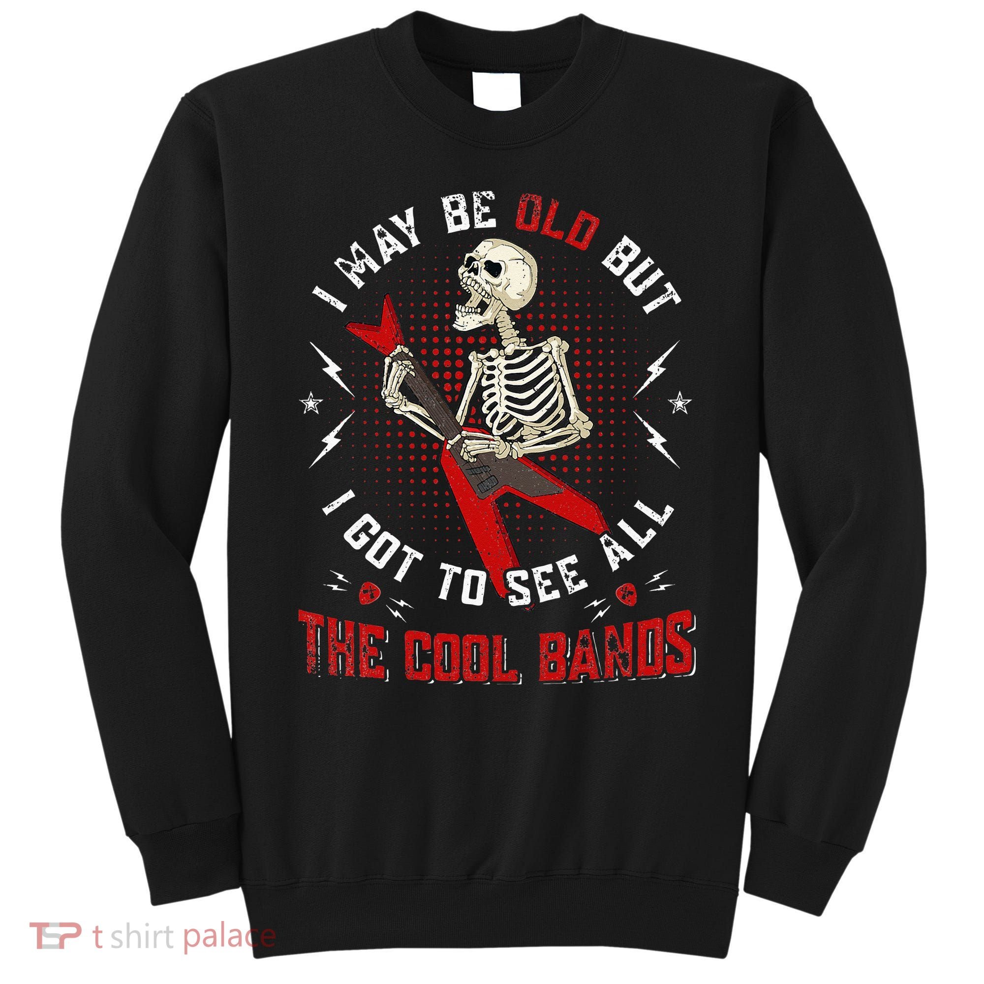 I May Be Old But I Got To See All The Cool Bands Music Lover Sweatshirt