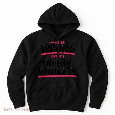 I May Be Wrong But It's Highly Unlikely Hoodie