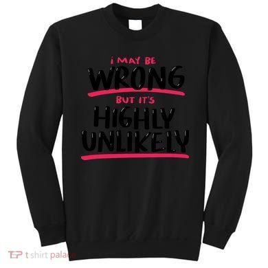 I May Be Wrong But It's Highly Unlikely Sweatshirt