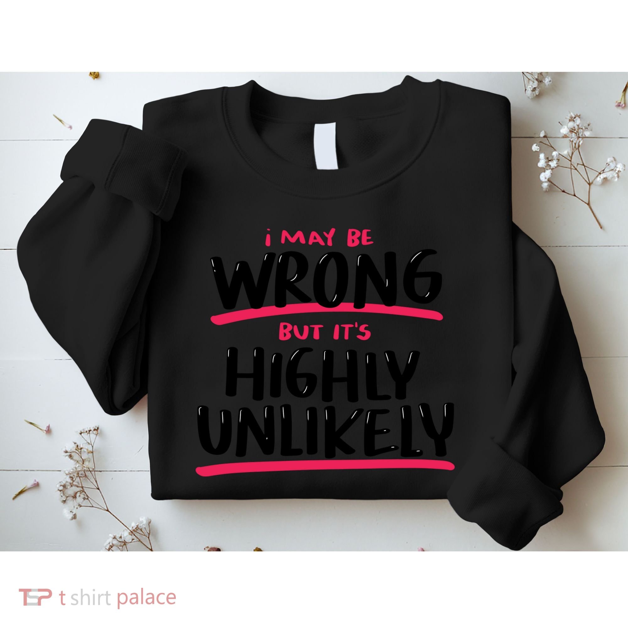 I May Be Wrong But It's Highly Unlikely Sweatshirt