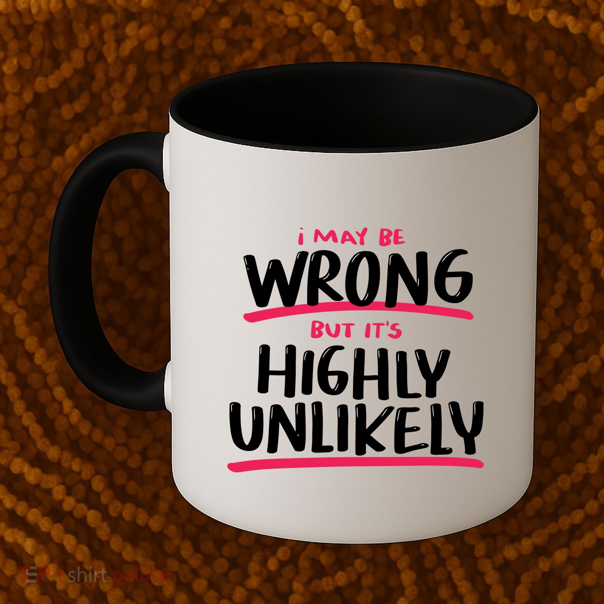 I May Be Wrong But It's Highly Unlikely Coffee Mug