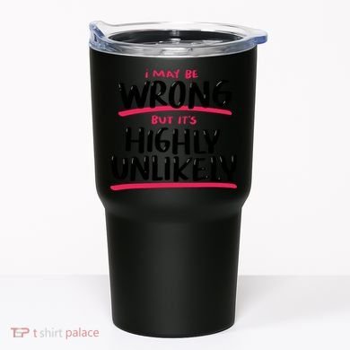 I May Be Wrong But It's Highly Unlikely Tumbler