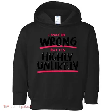 I May Be Wrong But It's Highly Unlikely Toddler Hoodie
