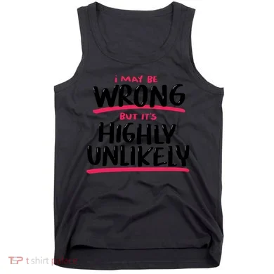 I May Be Wrong But It's Highly Unlikely Tank Top