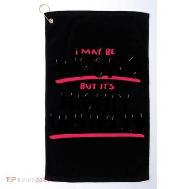 I May Be Wrong But It's Highly Unlikely Golf Towel
