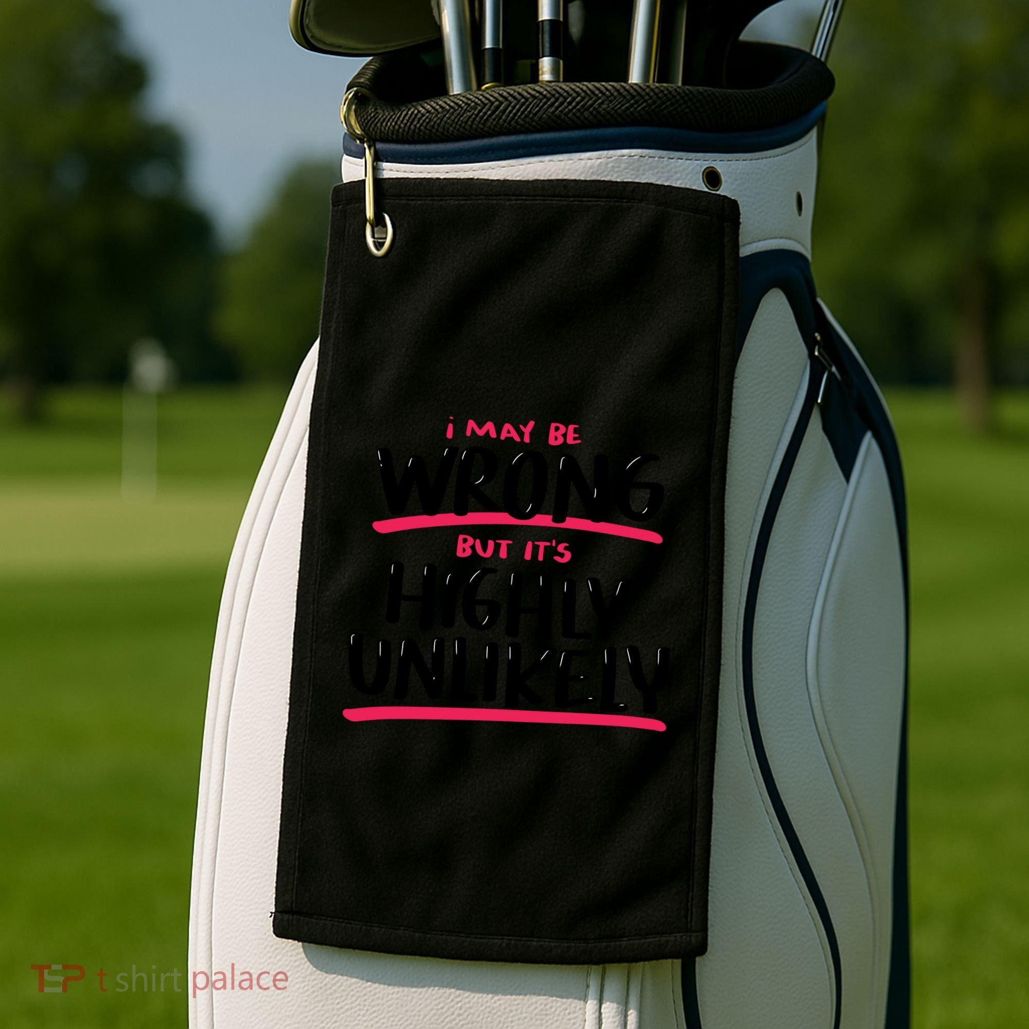 I May Be Wrong But It's Highly Unlikely Golf Towel