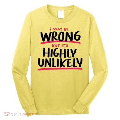 I May Be Wrong But It's Highly Unlikely Long Sleeve Shirt
