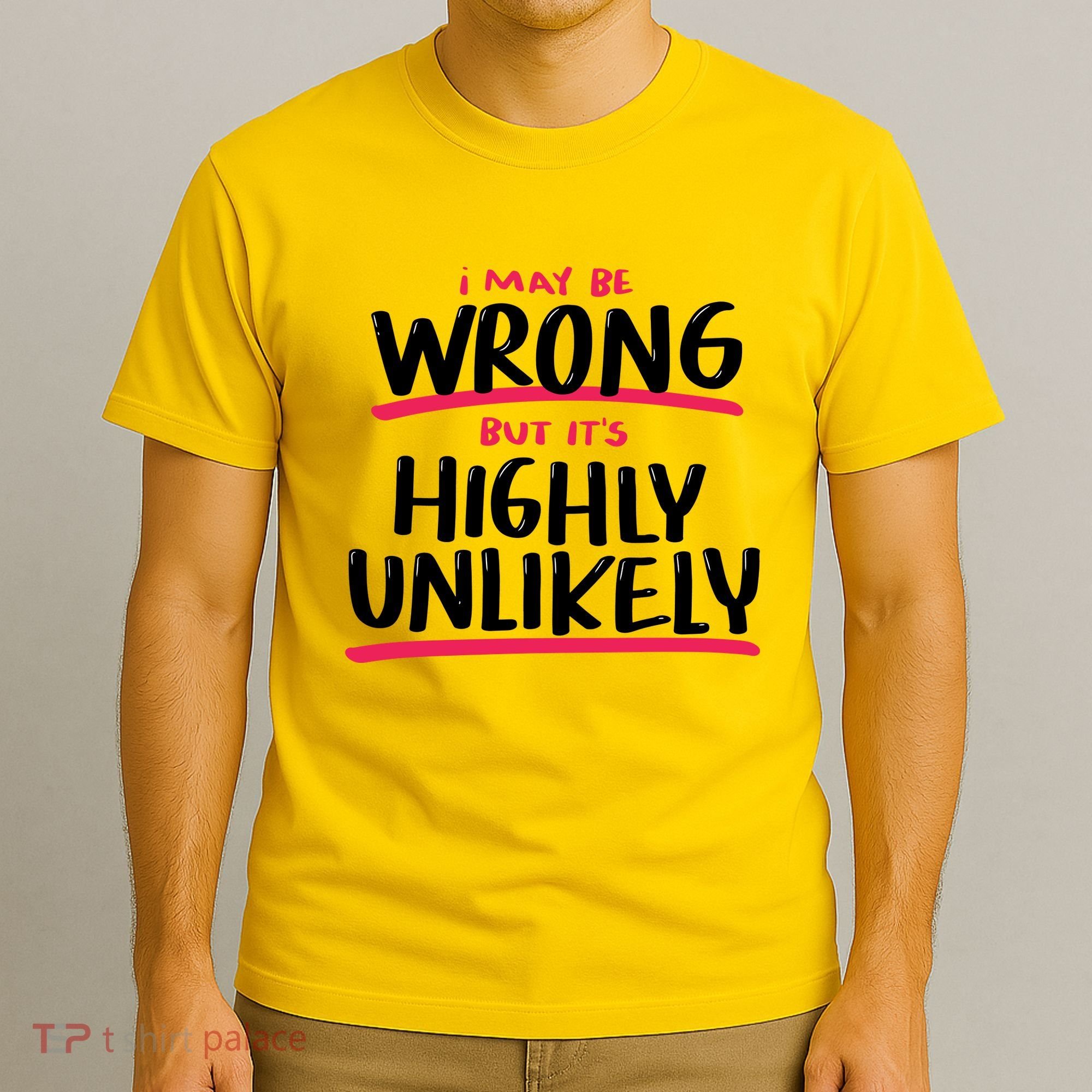 I May Be Wrong But It's Highly Unlikely T-Shirt