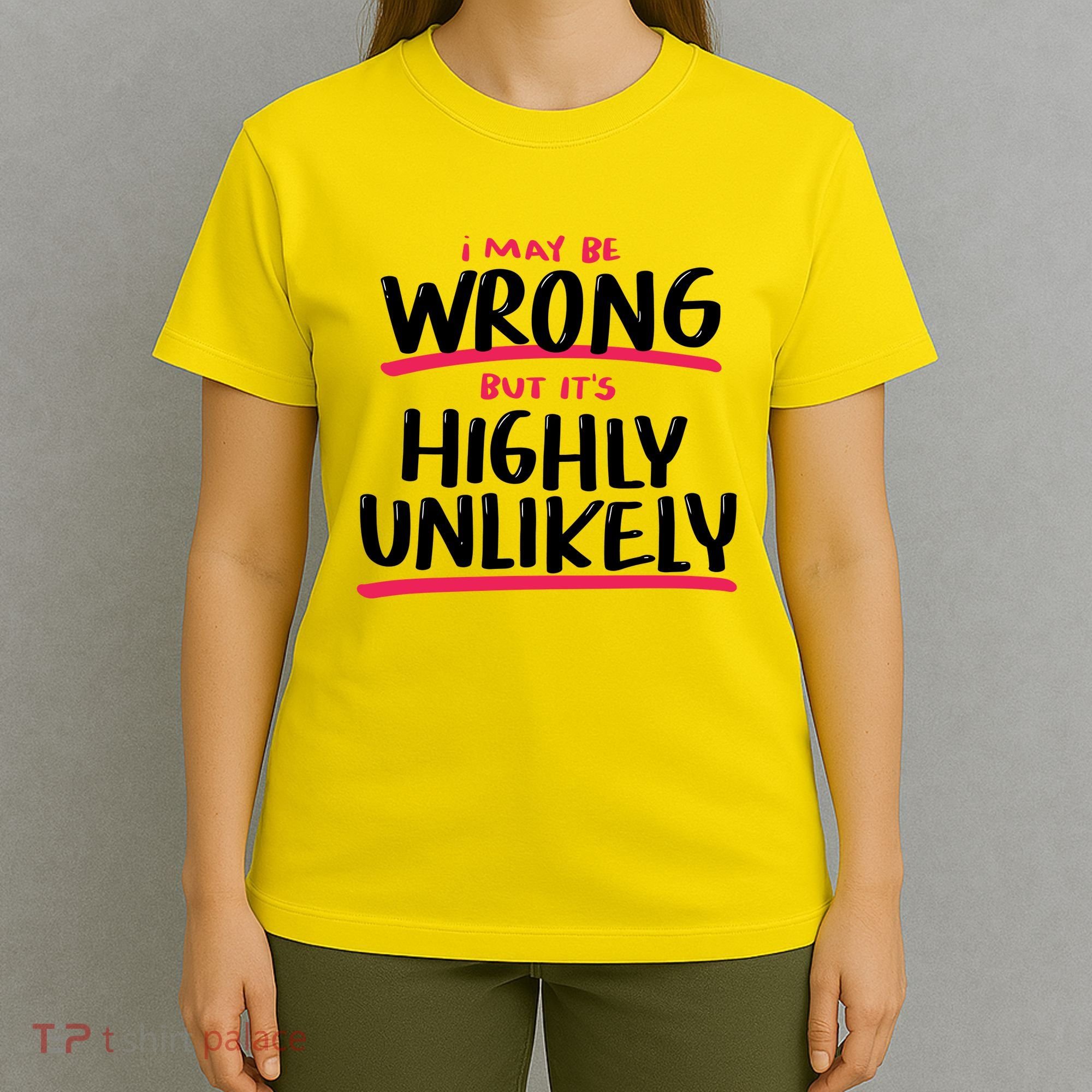 I May Be Wrong But It's Highly Unlikely T-Shirt