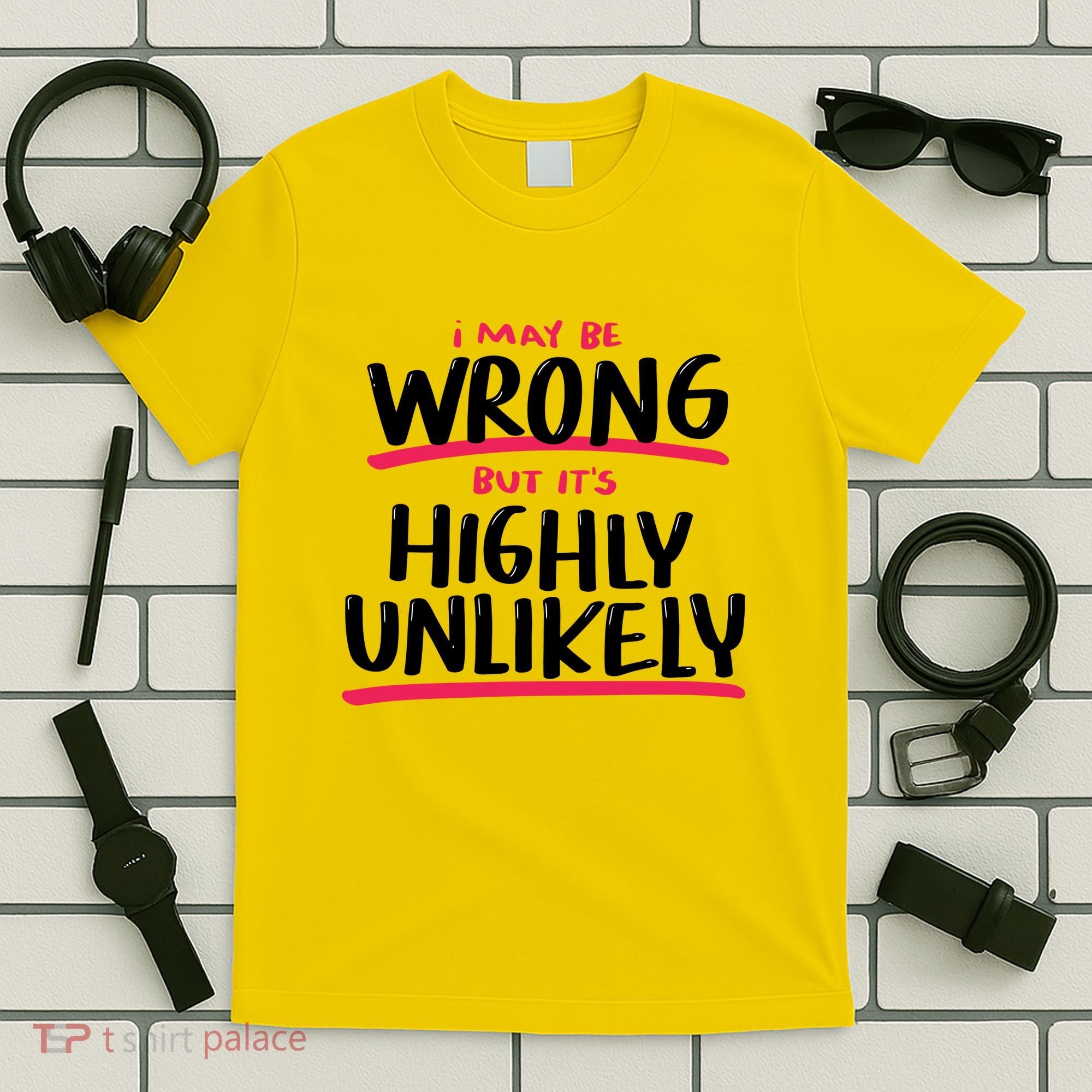 I May Be Wrong But It's Highly Unlikely T-Shirt