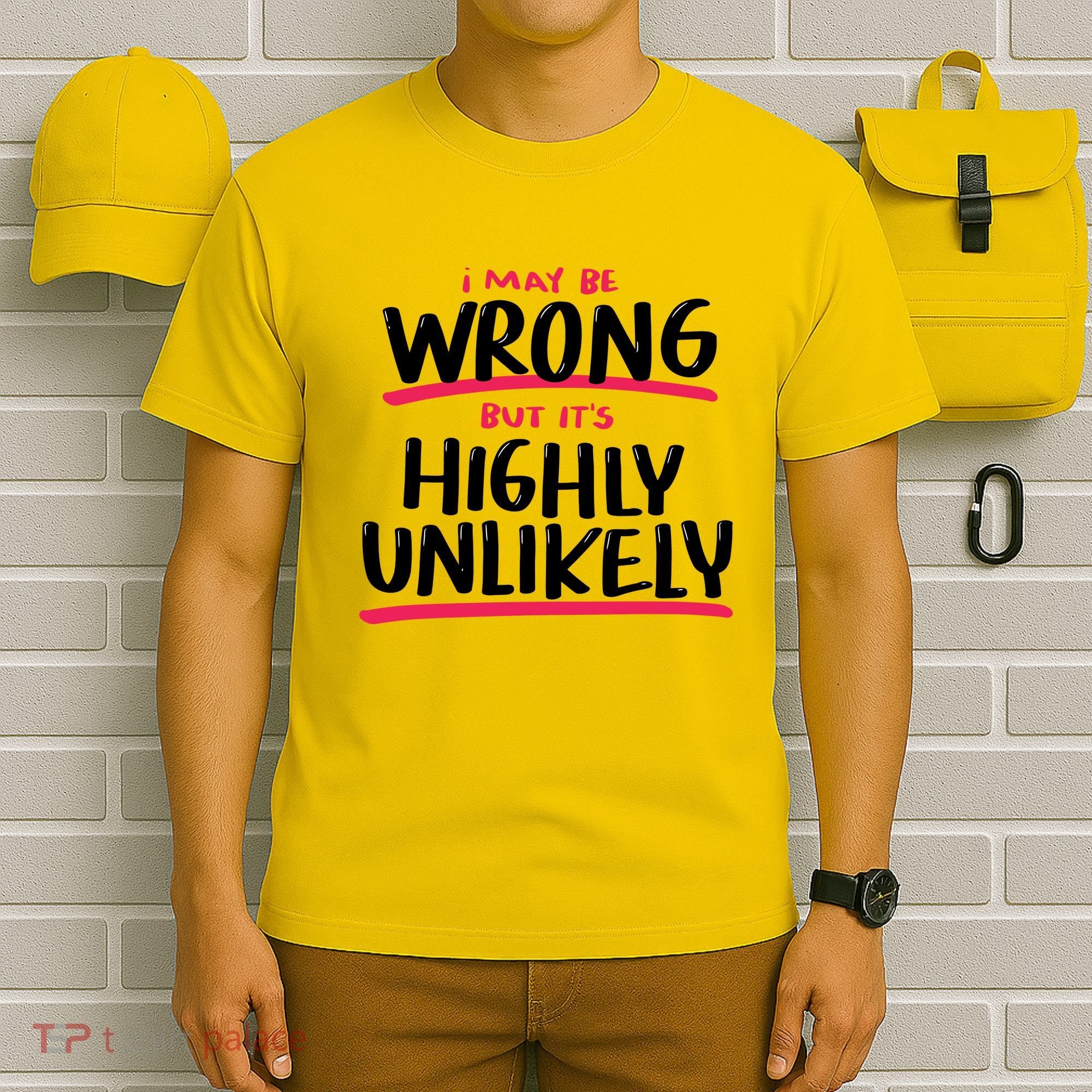 I May Be Wrong But It's Highly Unlikely T-Shirt