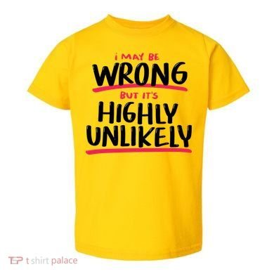 I May Be Wrong But It's Highly Unlikely Toddler T-Shirt