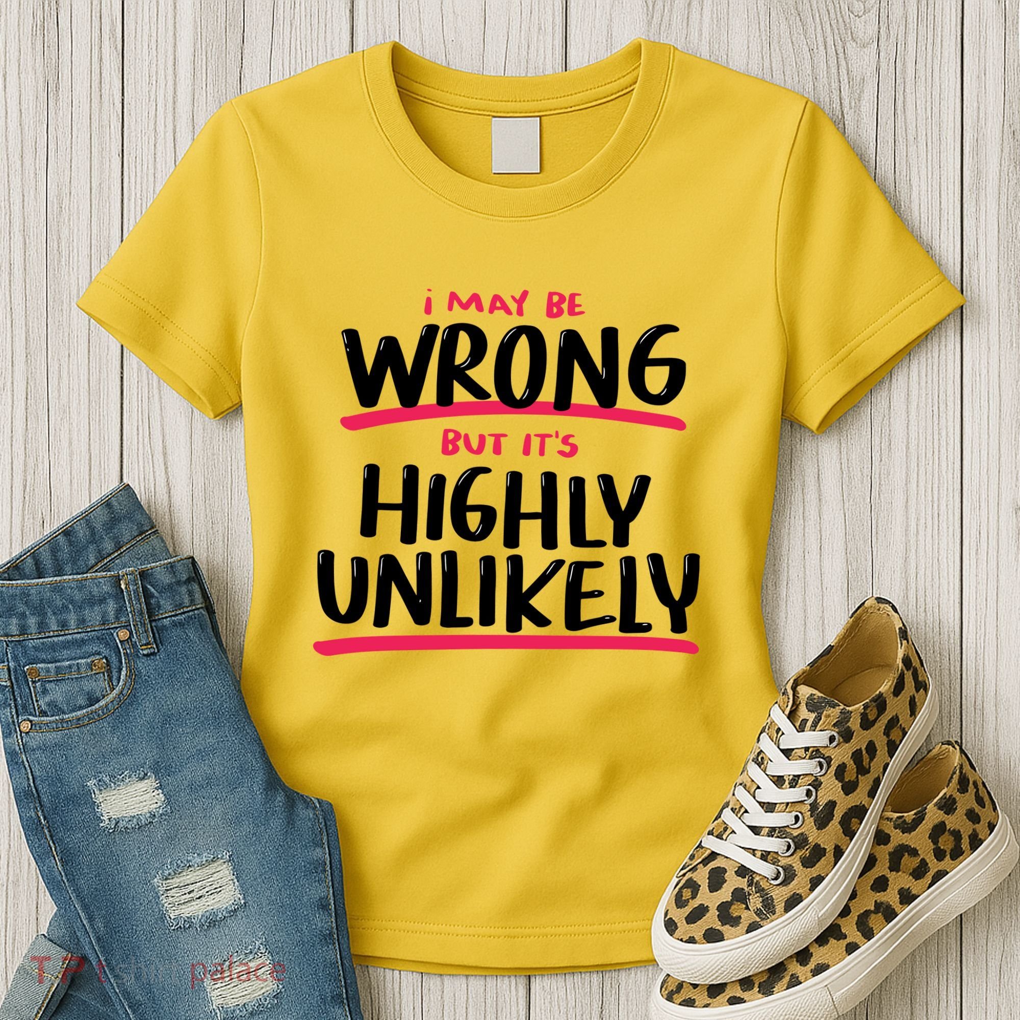 I May Be Wrong But It's Highly Unlikely Women's T-Shirt
