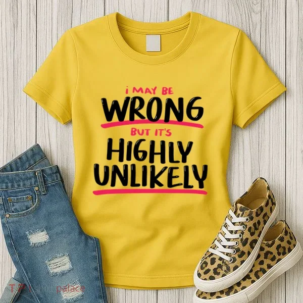 I May Be Wrong But It's Highly Unlikely Women's T-Shirt
