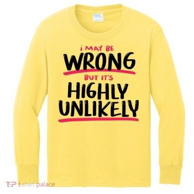 I May Be Wrong But It's Highly Unlikely Kids Long Sleeve Shirt